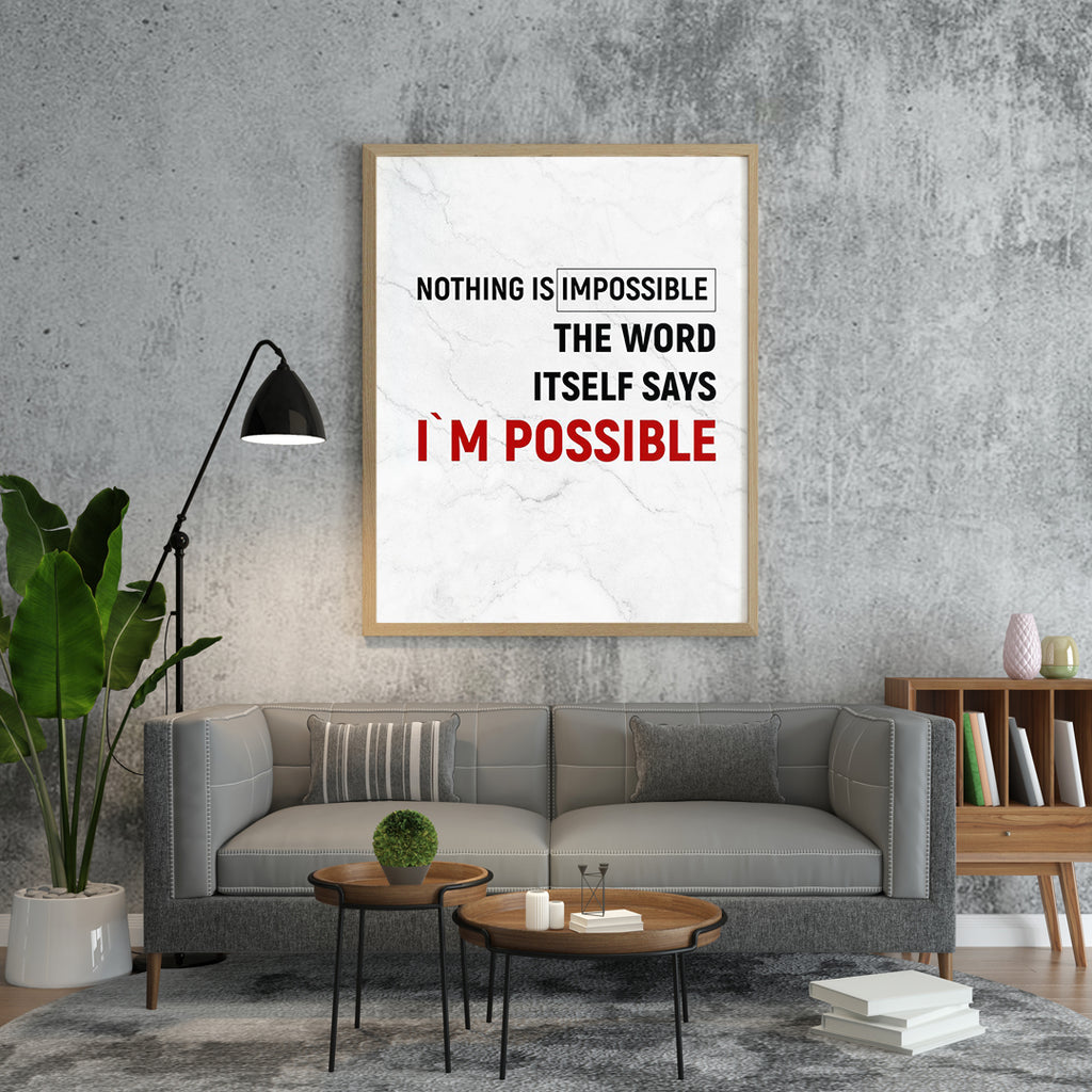 NOTHING IS IMPOSSIBLE THE WORD ITSELF SAYS I`M POSSIBLE