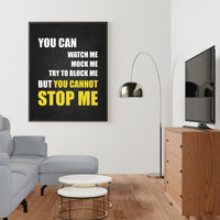 YOU CAN WATCH ME; MOCK ME, TRY TO BLOCK ME BUT YOU CANNOT STOP ME