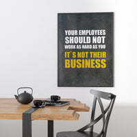 YOUR EMPLOYEES SHOULD NOT WORK AS HARD AS YOU IT`S NOT THEIR BUSINESS