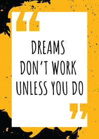 DREAMS DON`T WORK UNLESS YOU DO