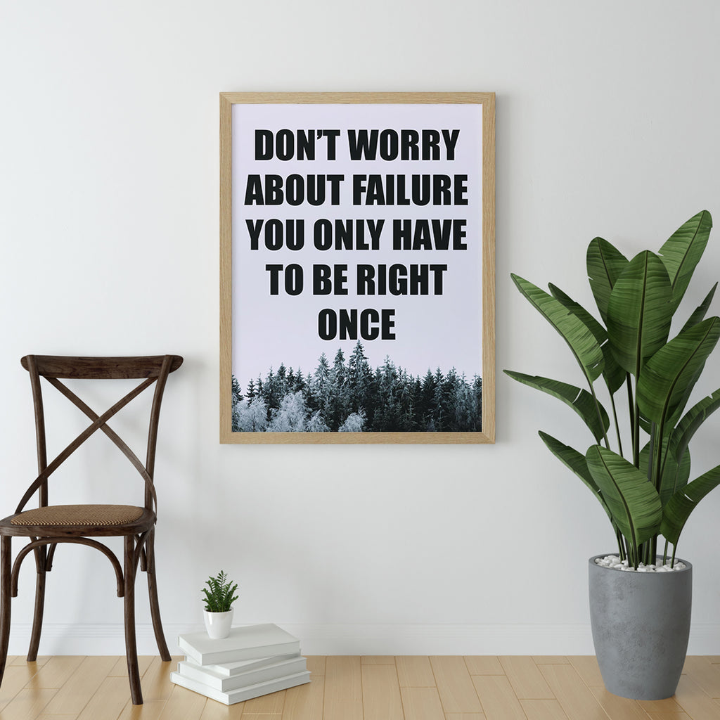 DON`T WORRY ABOUT FAILURE YOU ONLY HAVE TO BE RIGHT ONCE