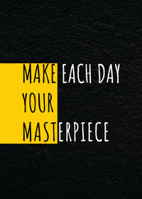 MAKE EACH DAY YOUR MASTERPIECE