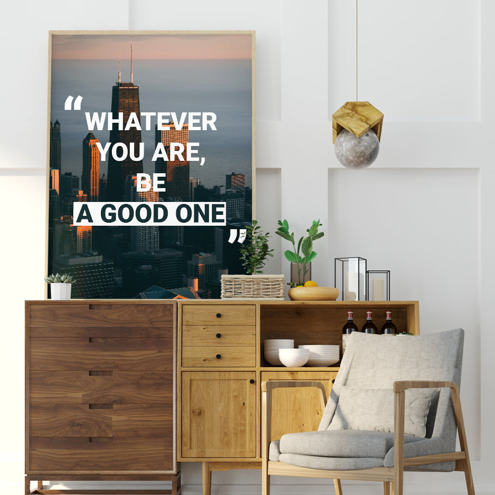 WHATEVER YOU ARE,BE A GOOD ONE