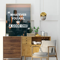 WHATEVER YOU ARE,BE A GOOD ONE