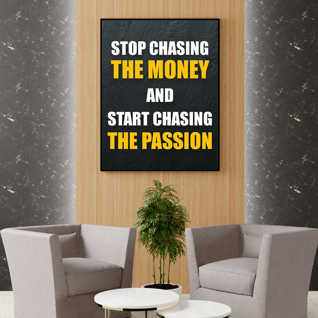 STOP CHASING THE MONEY AND START CHASING THE PASSION