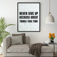 NEVER GIVE UP BECAUSE GREAT THINGS TAKE TIME