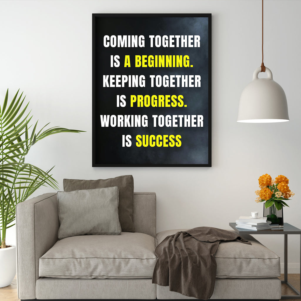 COMING TOGETHER IS A BEGINNING. KEEPING TOGETHER IS PROGRESS. WORKING TOGETHER IS SUCCESS