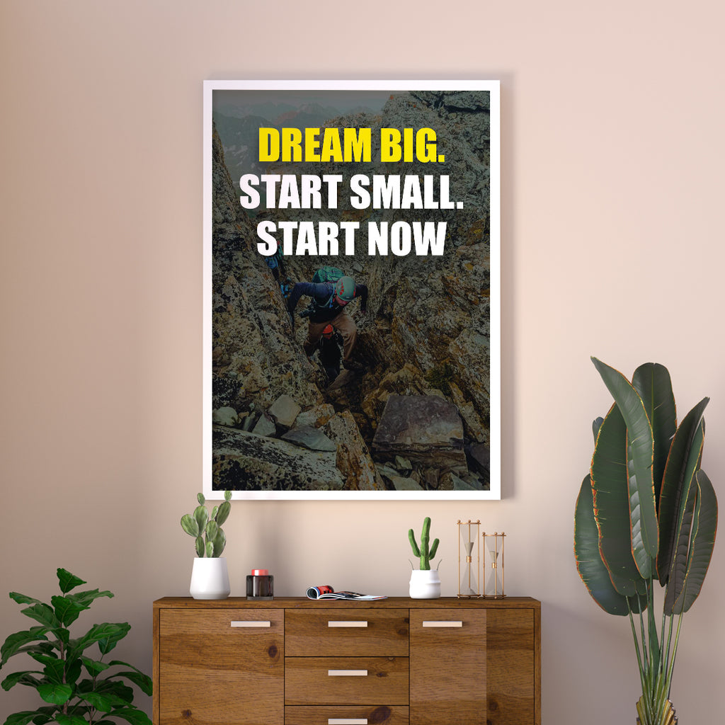 DREAM BIG. START SMALL. START NOW