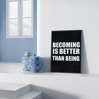 BECOMING IS BETTER THAN BEING