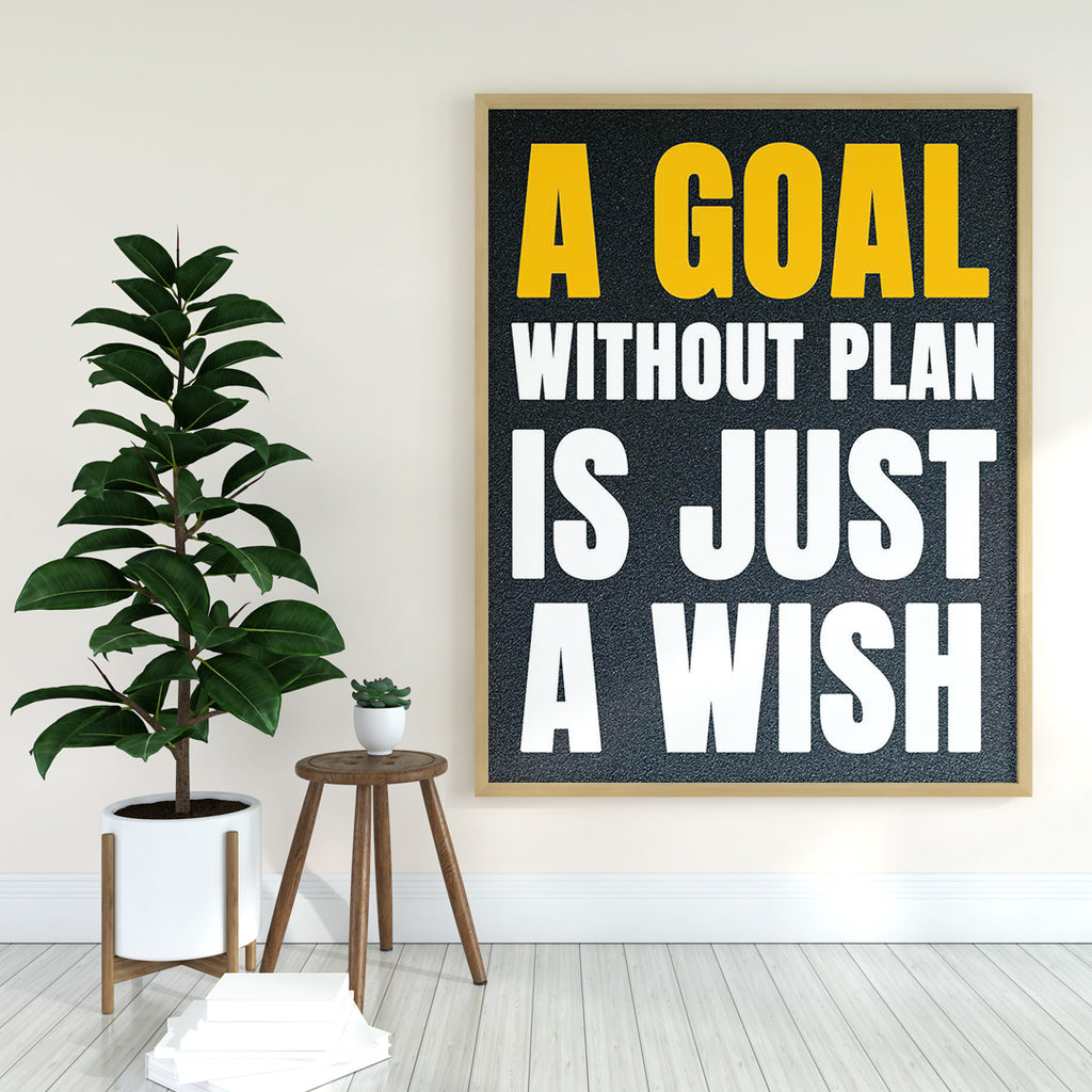 A GOAL WITHOUT PLAN IS JUST A WISH.