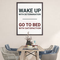 WAKE UP WITH DETERMINATION GO TO BED WITH SATISFACTION