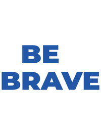 Be brave