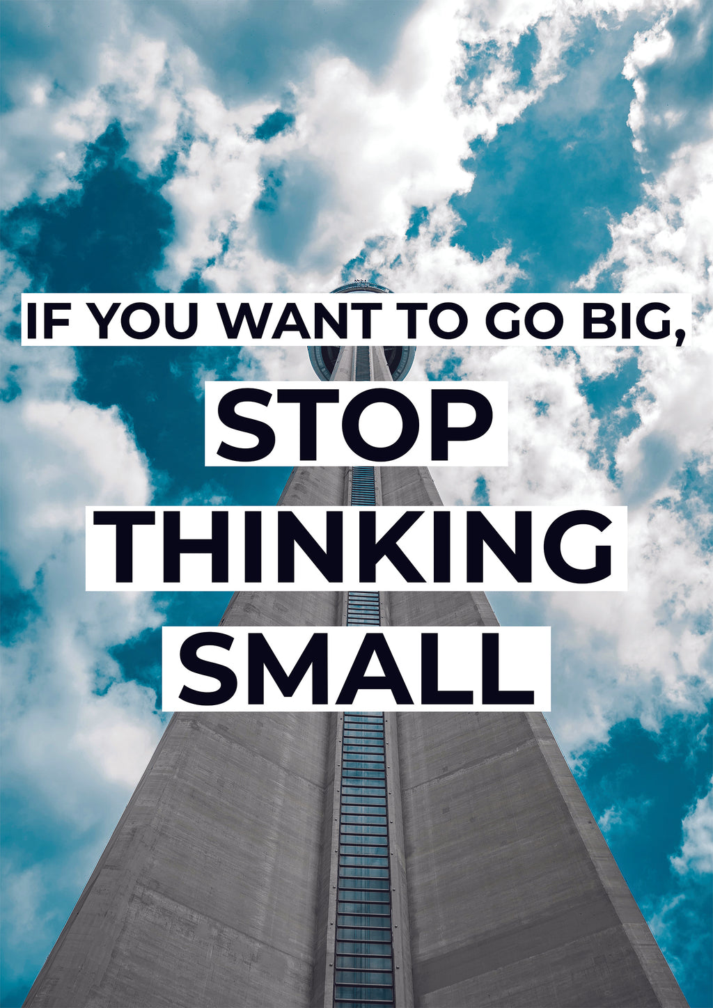 IF YOU WANT TO GO BIG STOP THINKING SMALL