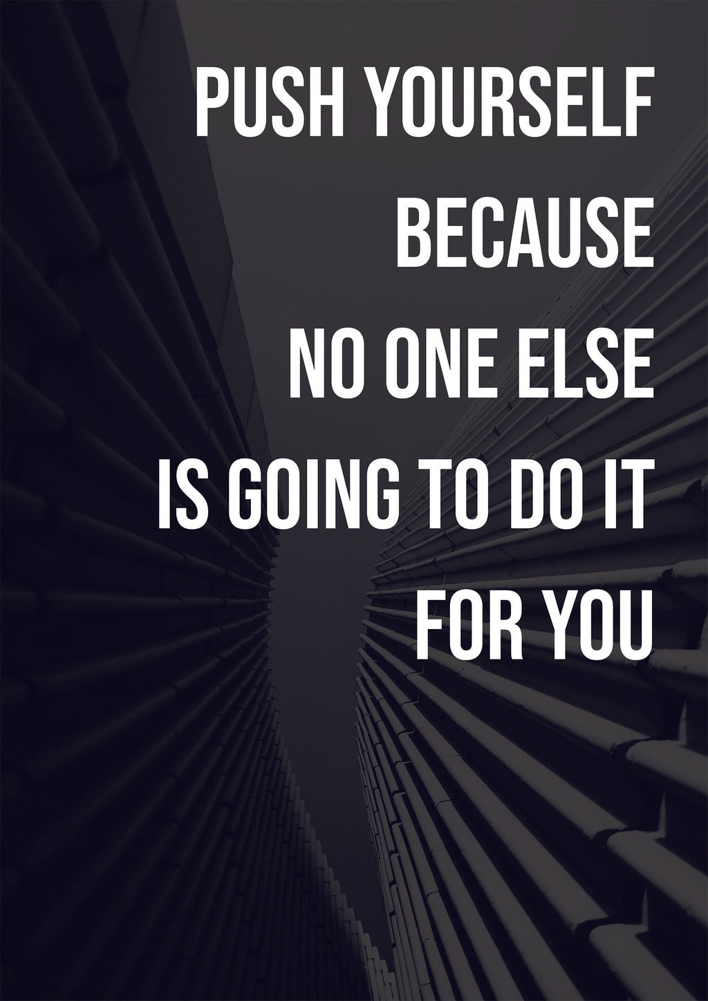 PUSH YOURSELF BECAUSE NO ONE ELSE IS GOING TO DO IT FOR YOU