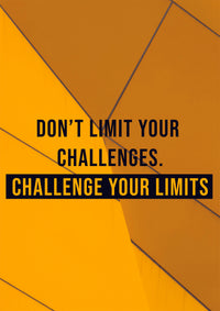 DON`T LIMIT YOUR CHALLENGES, CHALLENGE YOUR LIMITS