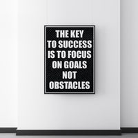 THE KEY TO SUCCESS IS TO FOCUS ON GOALS NOT OBSTACLES