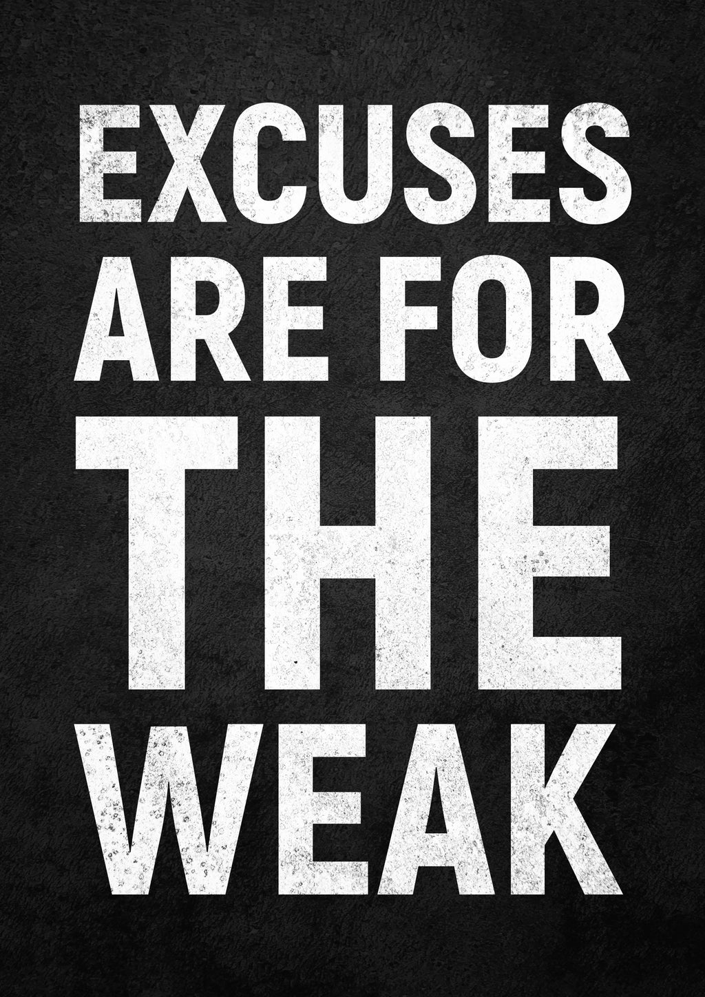 EXCUSES ARE FOR THE WEAK