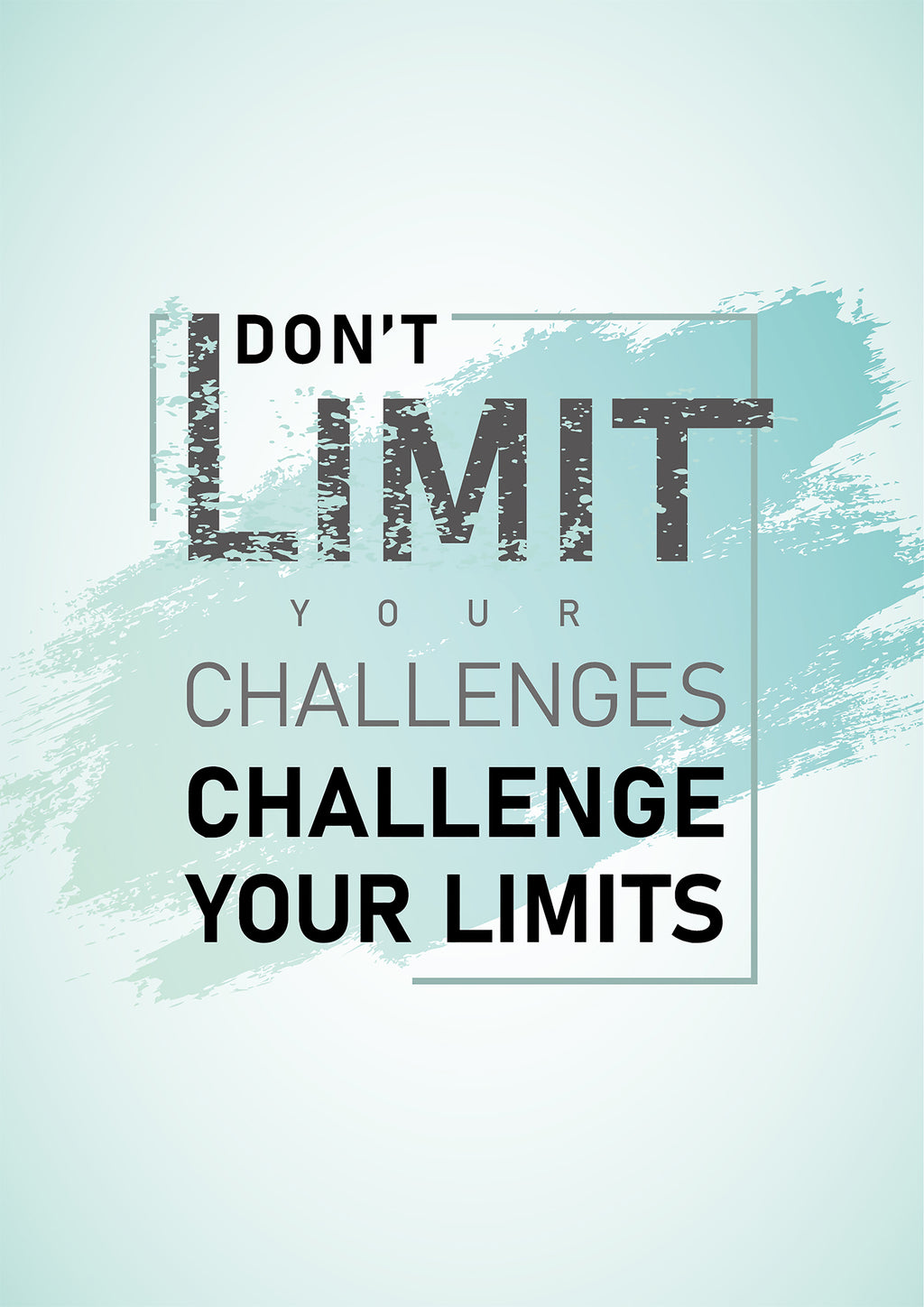 DON`T LIMIT YOUR CHALLENGES, CHALLENGE YOUR LIMITS