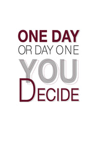 ONE DAY OR DAY ONE YOU DECIDE