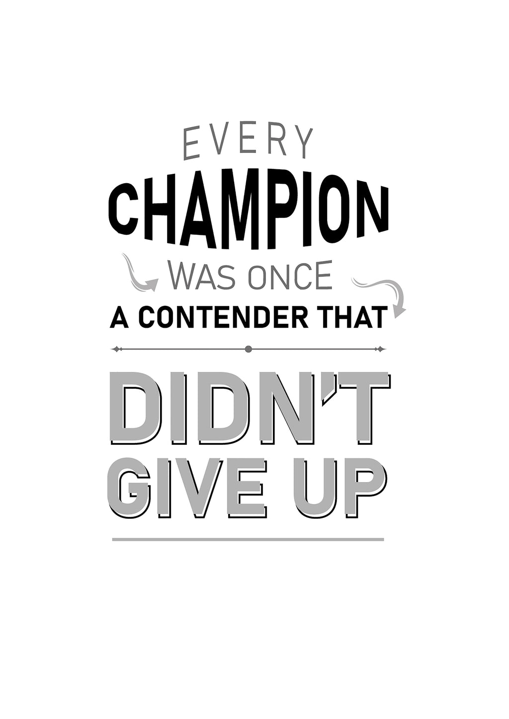 EVERY CHAMPION WAS ONCE A CONTENDER THAT DIDN`T GIVE UP