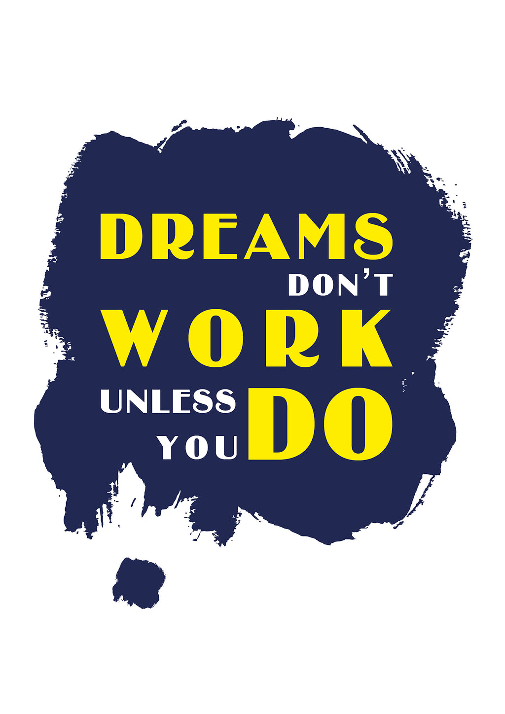 DREAMS DON`T WORK UNLESS YOU DO