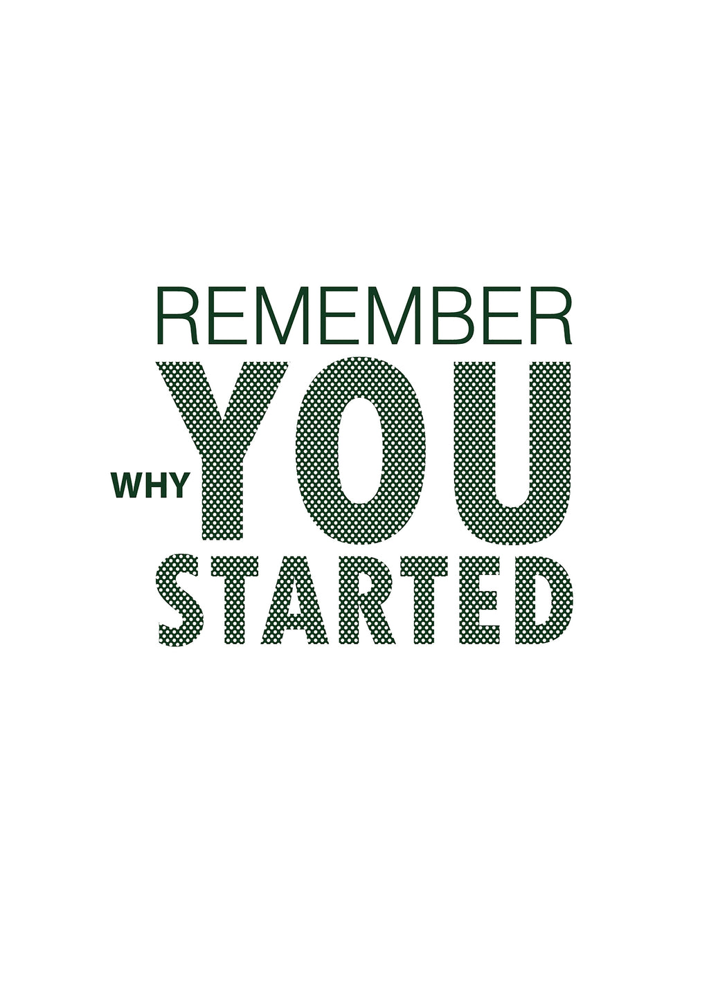 REMEMBER WHY YOU STARTED