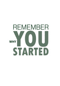 REMEMBER WHY YOU STARTED