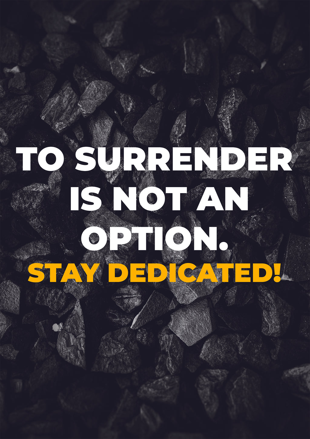 TO SURRENDER IS NOT AN OPTION. STAY DEDICATED!