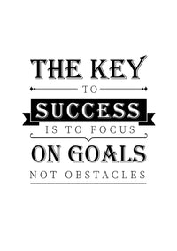 THE KEY TO SUCCESS IS TO FOCUS ON GOALS NOT OBSTACLES