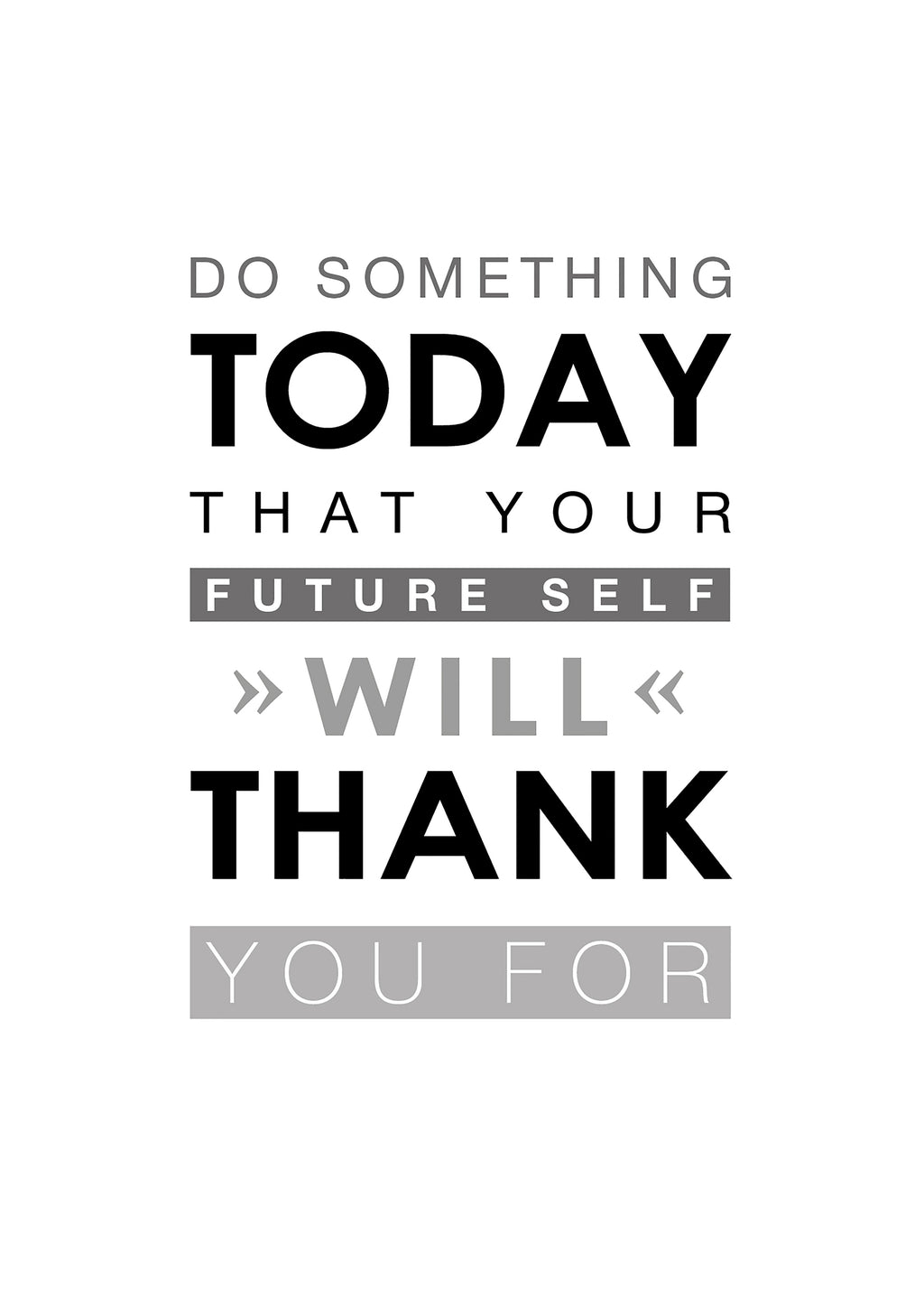 DO SOMETHING TODAY THAT YOUR FUTURE SELF WILL THANK YOU FOR