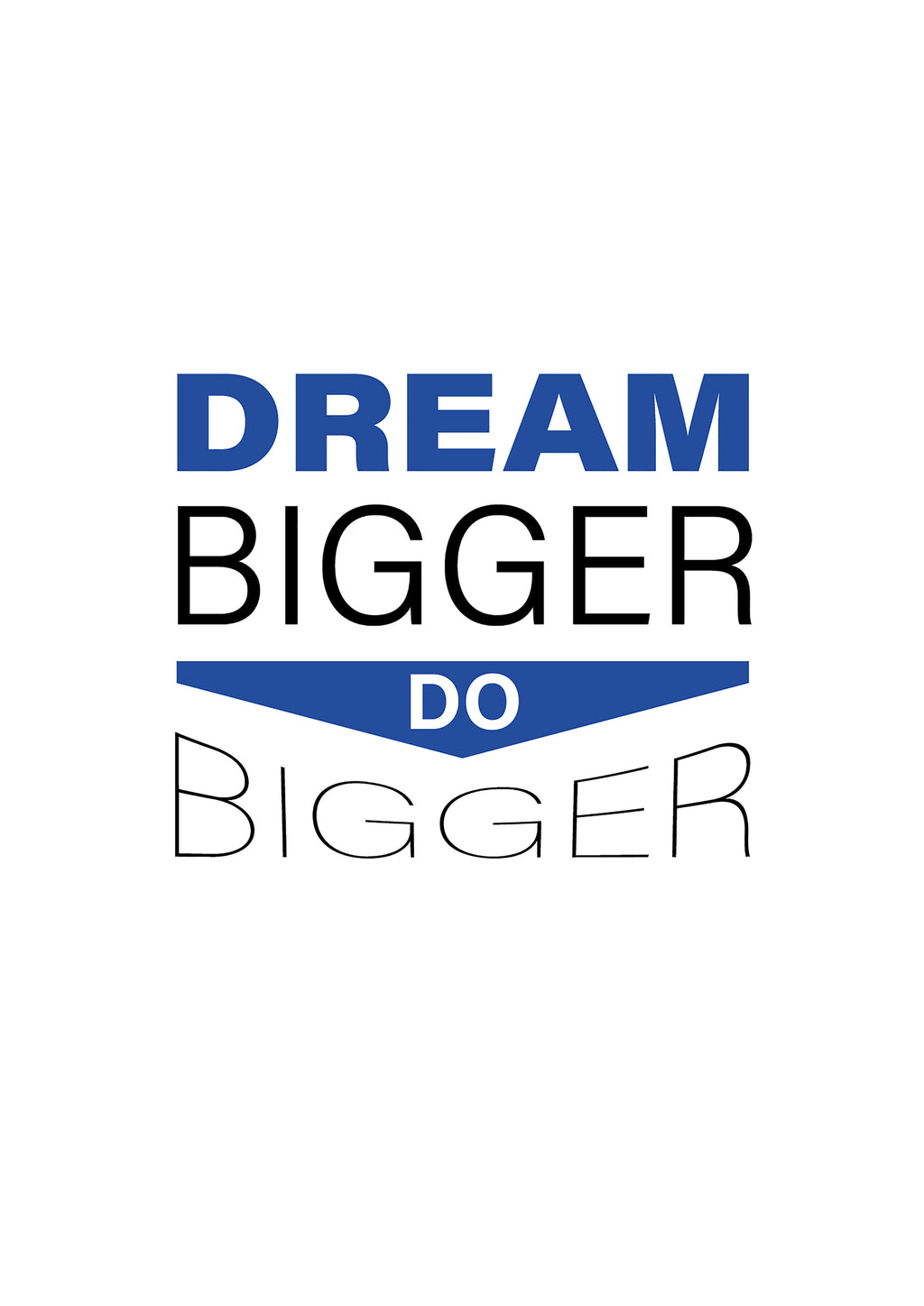 DREAM BIGGER DO BIGGER