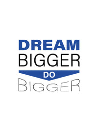 DREAM BIGGER DO BIGGER