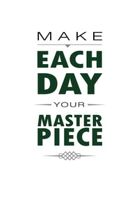 MAKE EACH DAY YOUR MASTERPIECE