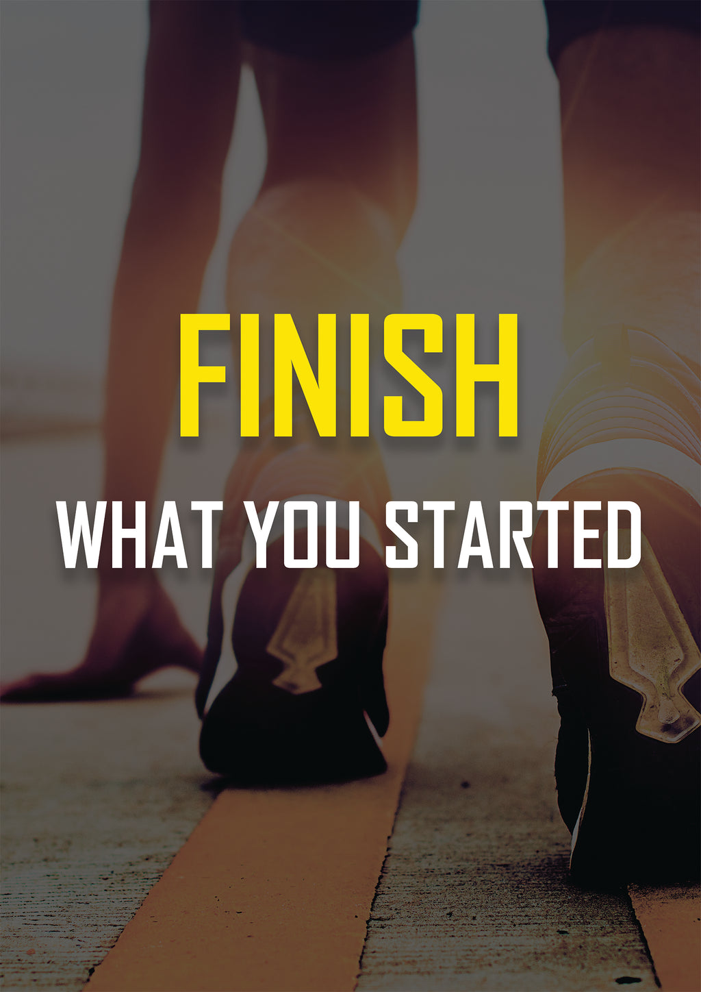 FINISH WHAT YOU STARTED