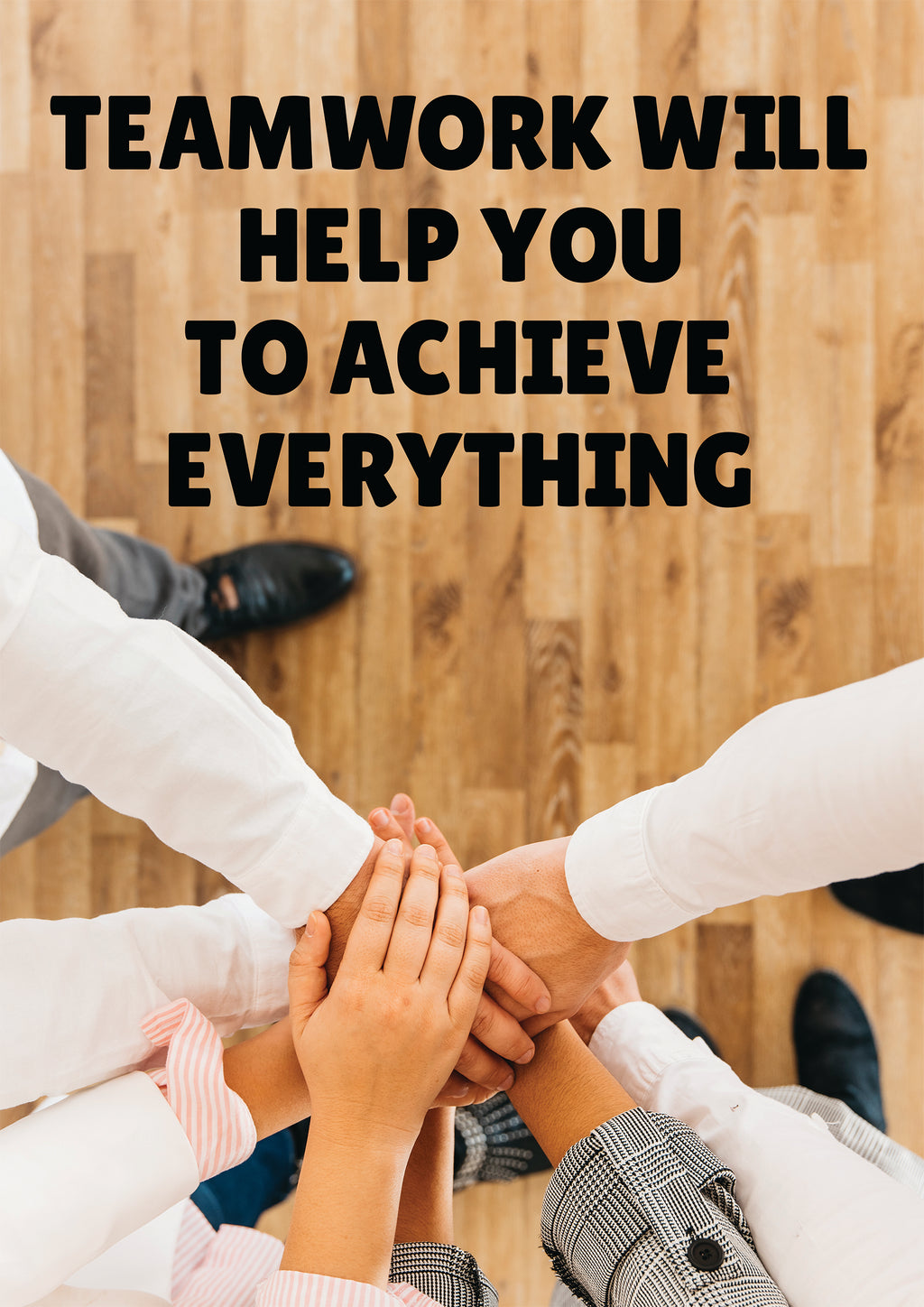 TEAMWORK WILL HELP YOU TO ACHEVE EVERYTHING