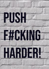 PUSH F#CKING HARDER!