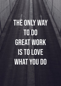 THE ONLY WAY TO DO GREAT WORK IS TO LOVE WHAT YOU DO