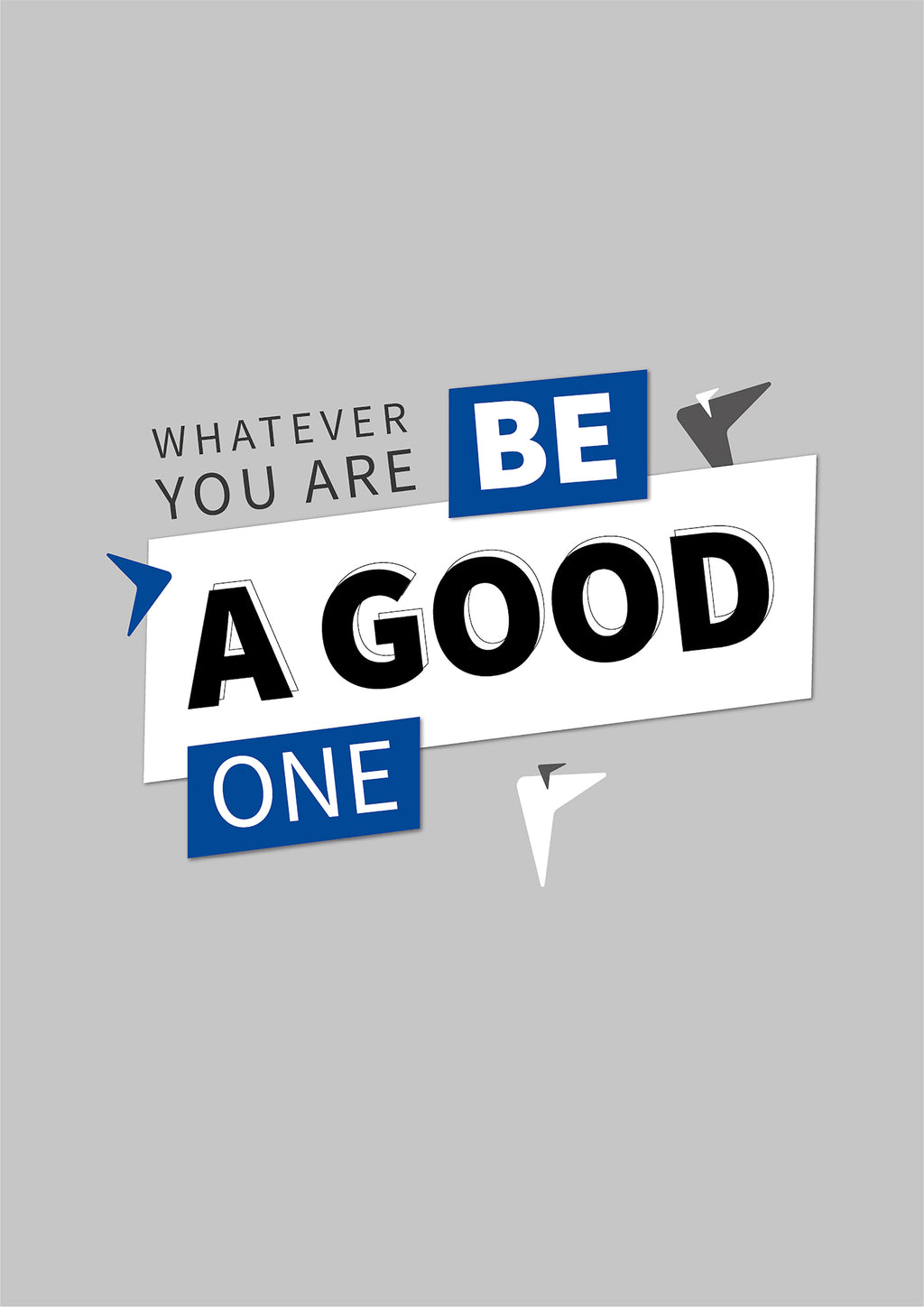 WHATEVER YOU ARE,BE A GOOD ONE