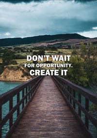 DON´T WAIT FOR OPPORTUNITY GREATE IT