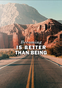 BECOMING IS BETTER THAN BEING