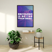 BECOMING IS BETTER THAN BEING