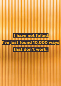 I HAVE NOT FALLED I`VE JUST FOUND 10 000 WAYS THAT DON`T WORK