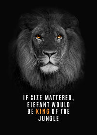 IF SIZE MATTERED, ELEFANT WOULD BE KING OF THE JUNGLE