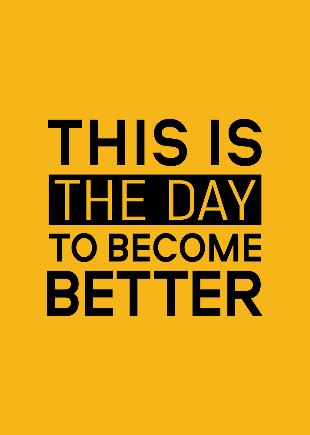 THIS IS THE DAY TO BECOME BETTER