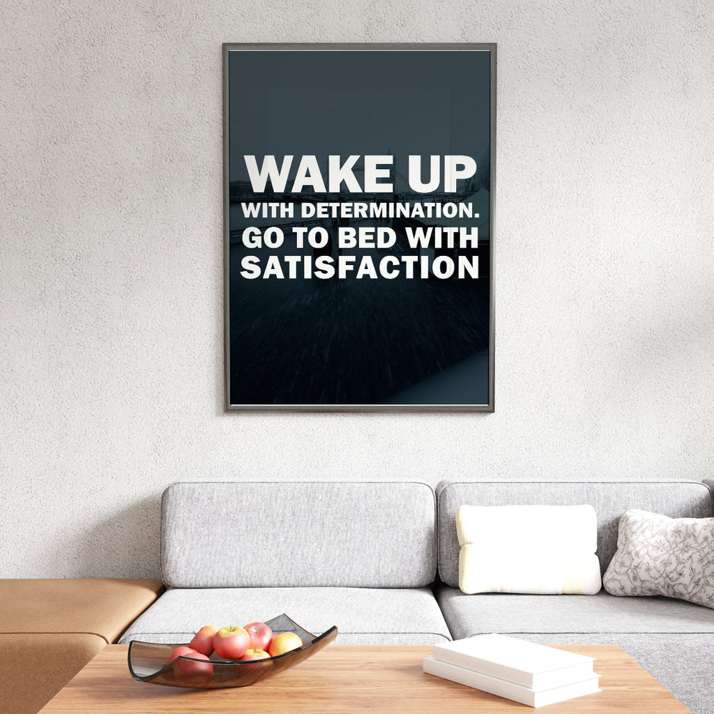 WAKE UP WITH DETERMINATION.GO TO BED WITH SATISFACTION