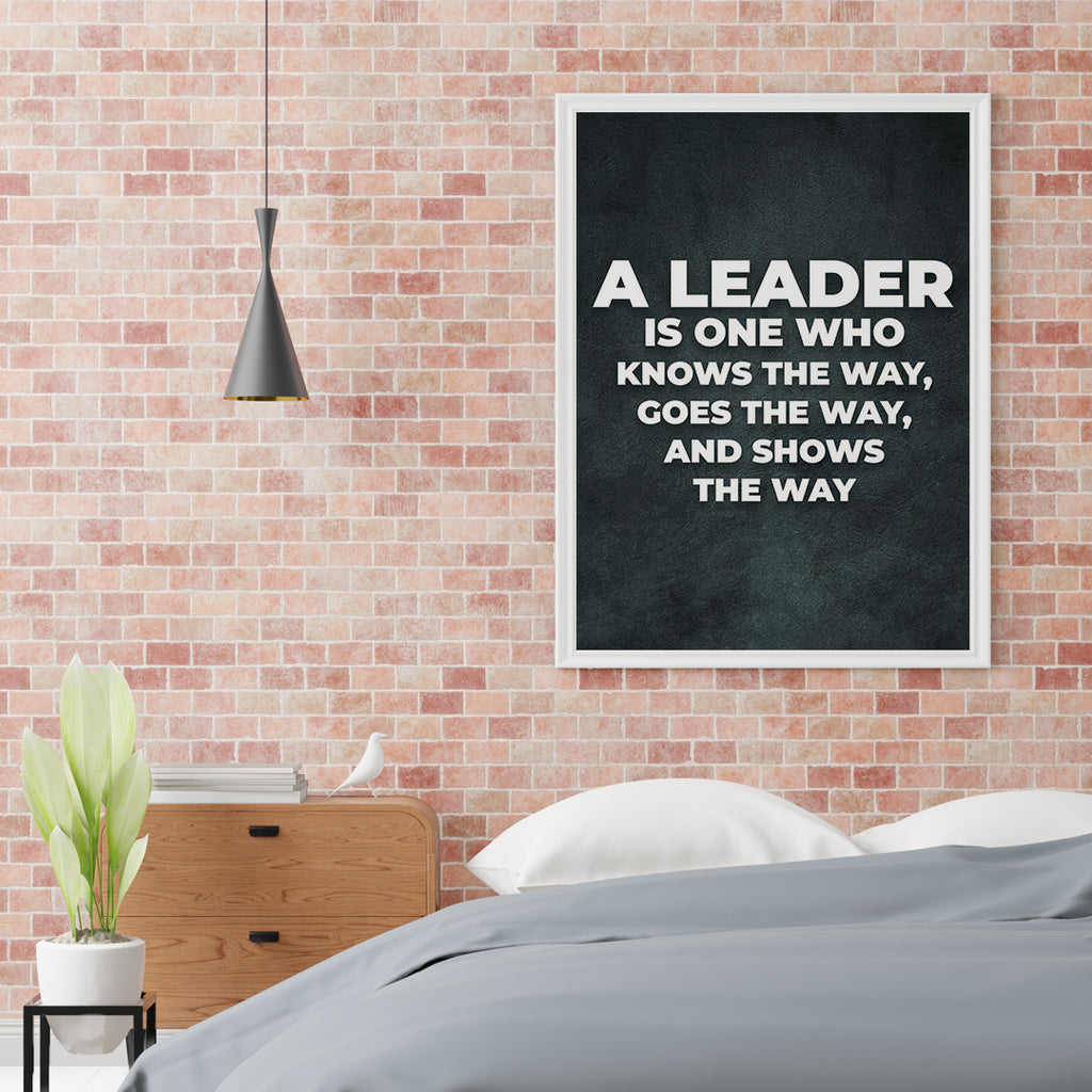 A LEADER IS ONE WHO KNOWS THE WAY,GOES THE WAY,AND SHOWS THE WAY