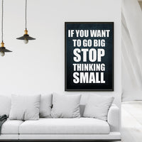 IF YOU WANT TO GO BIG STOP THINKING SMALL