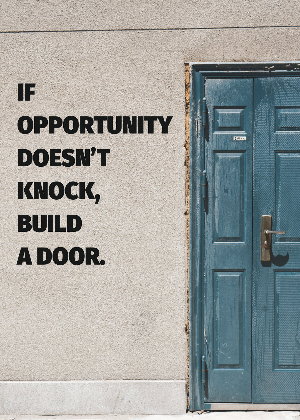 IF OPPORTUNITY DOESN´T KNOCK, BUILD A DOOR