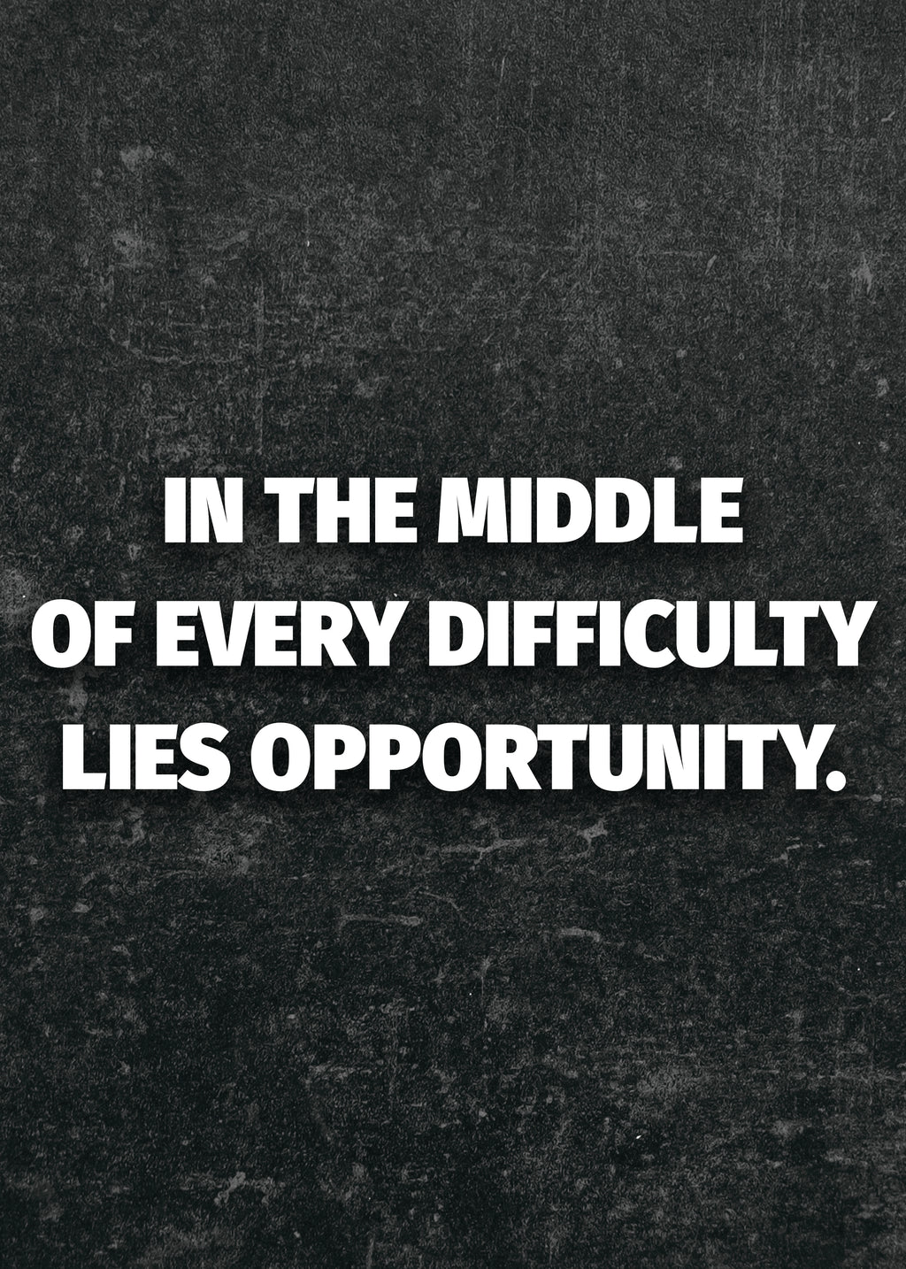 IN THE MIDDLE OF EVERY DIFFICULTY LIES OPPORTUNITY