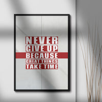 NEVER GIVE UP BECAUSE GREAT THINGS TAKE TIME